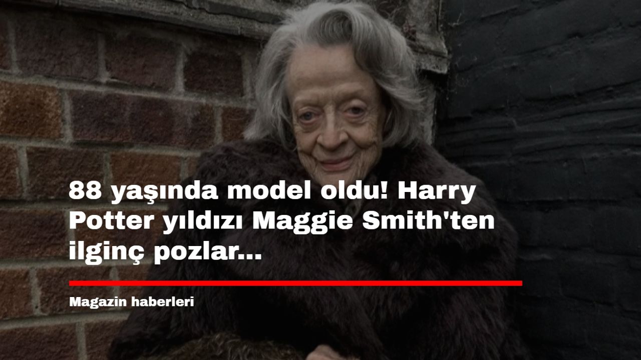 88 yaşında model oldu! Harry Potter yıldızı Maggie Smith'ten ilginç pozlar...