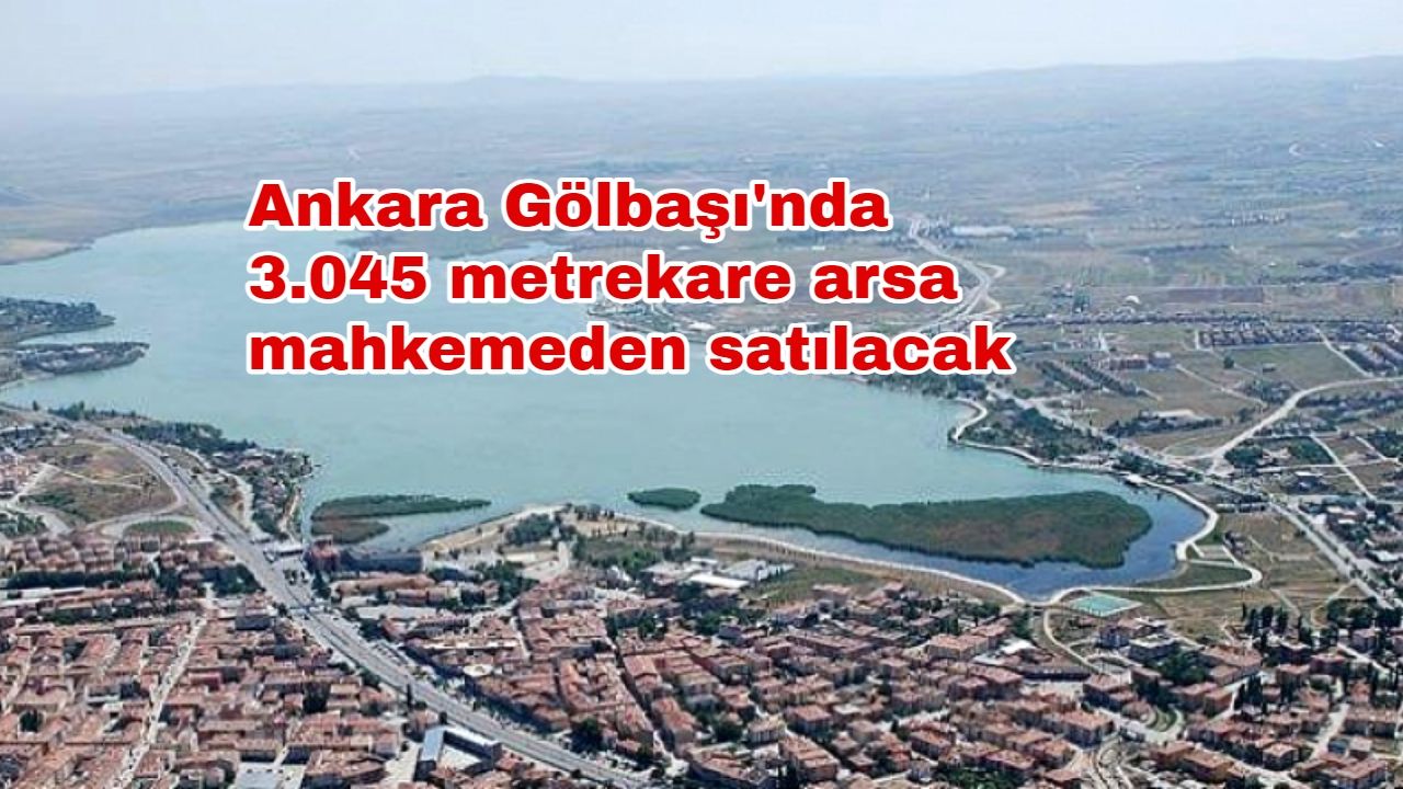 Ankara Gölbaşı'nda 3.045 metrekare arsa mahkemeden satılacak