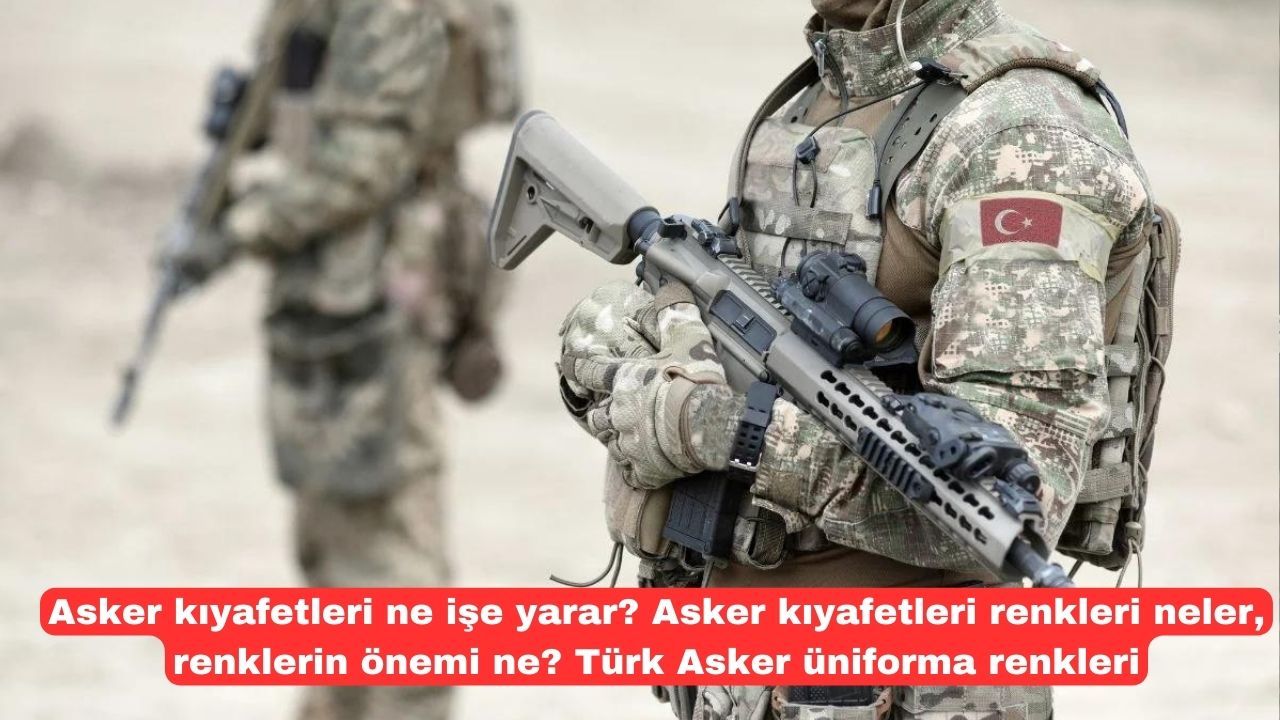 Asker kıyafetleri ne işe yarar? Asker kıyafetleri renkleri neler, renklerin önemi ne? Türk Asker üniforma renkleri
