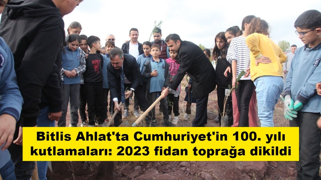 Bitlis Ahlat'ta Cumhuriyet'in 100. yılı kutlamaları: 2023 fidan toprağa dikildi