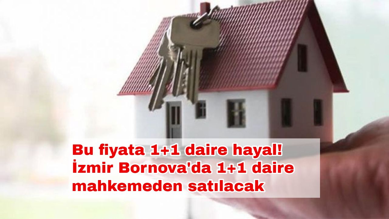 Bu fiyata 1+1 daire hayal! İzmir Bornova'da 1+1 daire mahkemeden satılacak
