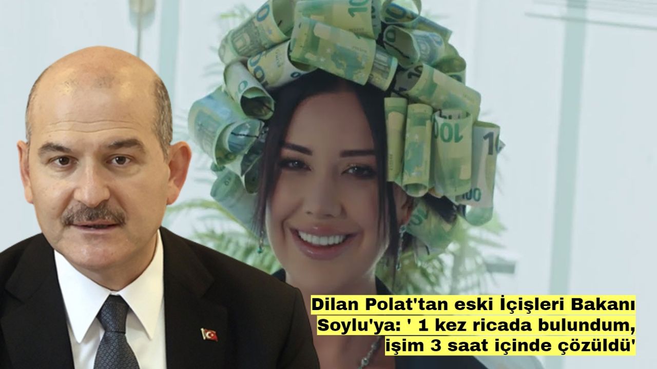 Dilan Polat'tan eski İçişleri Bakanı Soylu'ya: ' 1 kez ricada bulundum, işim 3 saat içinde çözüldü'