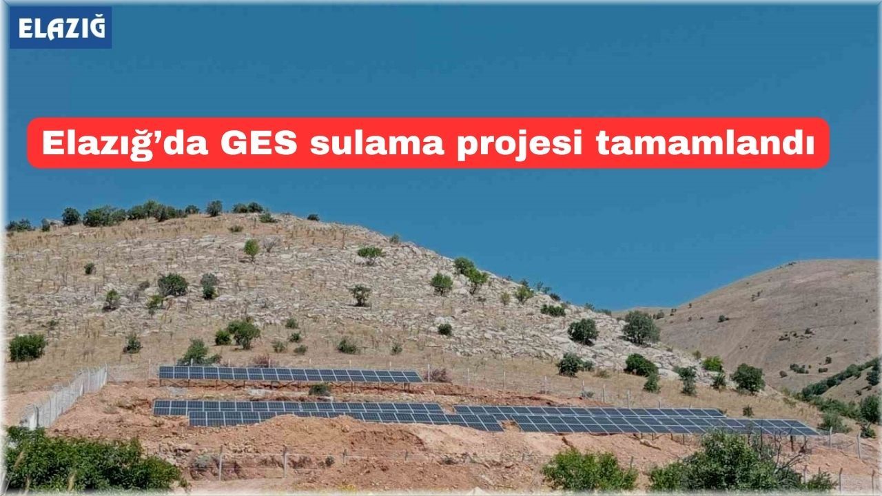 Elazığ’da GES sulama projesi tamamlandı