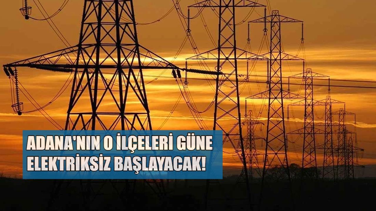 Adana'nın tüm ilçelerinde ciddi kesintiler bekleniyor! İşte detaylar... -26 Ekim Adana elektrik kesintisi