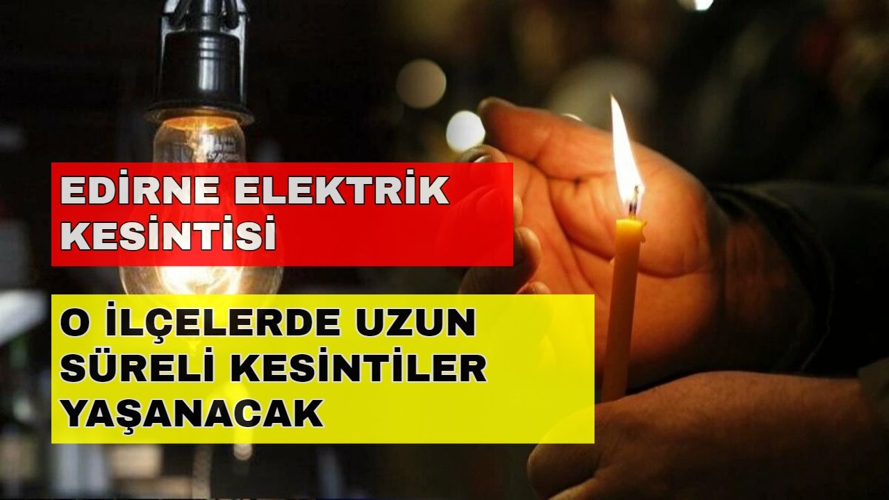 Edirne'de yaşayanlar dikkat! 8 saat elektriksiz kalacaksınız... -29 Ekim Edirne elektrik kesintisi