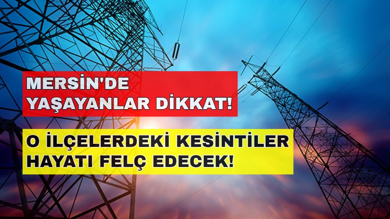 Mersin elektrik kesintisi yaşamı durduracak! Telefonlarınızı şarj edin... -26 Ekim Mersin elektrik kesintisi