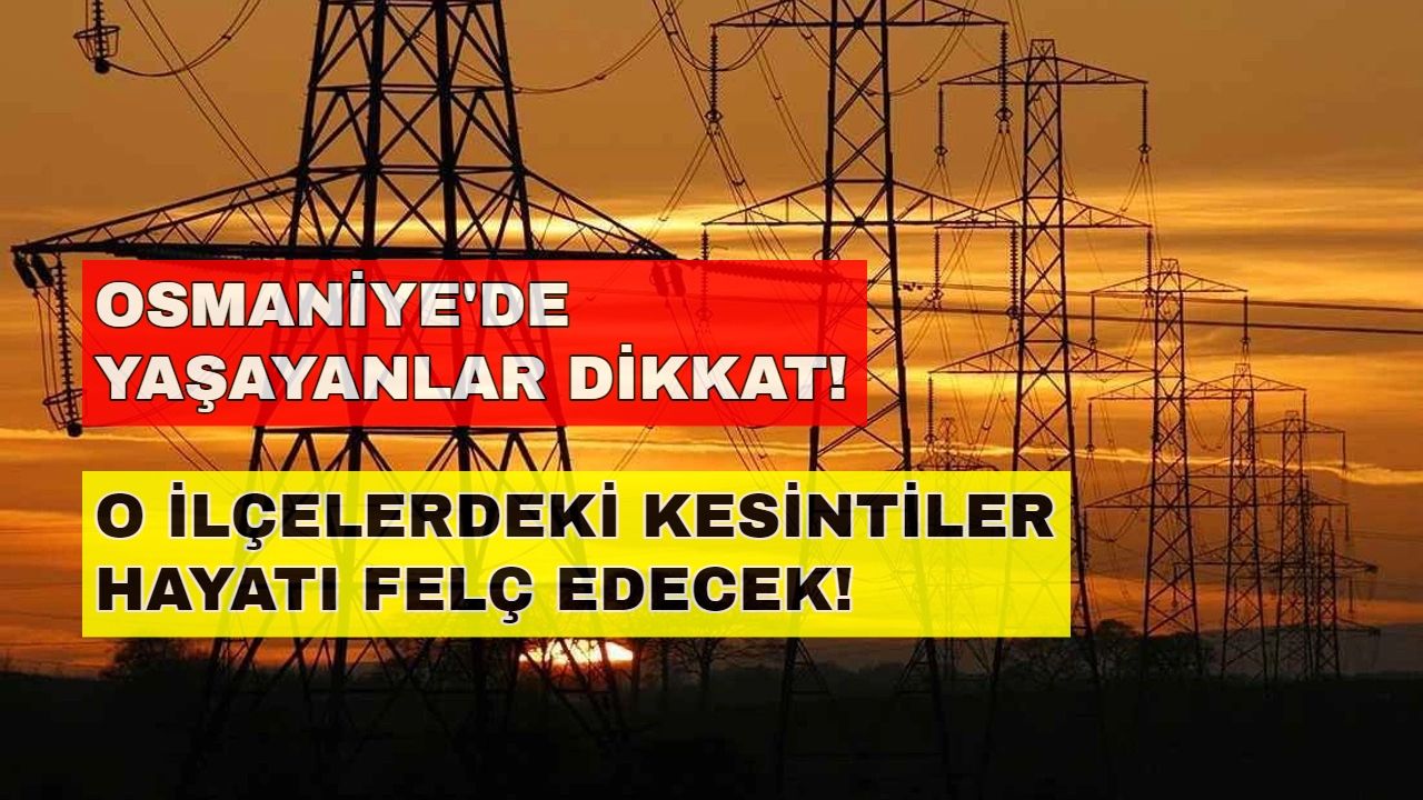 Osmaniye elektrik kesintisi günü aksatacak! İşte detaylar... -28 Ekim Osmaniye elektrik kesintisi