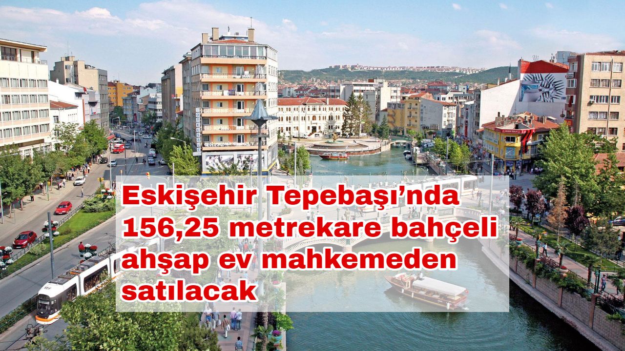 Eskişehir Tepebaşı’nda 156,25 metrekare bahçeli ahşap ev mahkemeden satılacak
