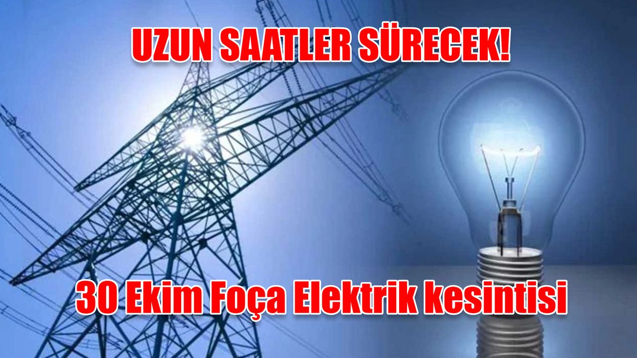 Foça'da yarın sabahtan akşama dek elektrik kesintisi yaşanacak! 30 Ekim Foça Elektrik kesintisi
