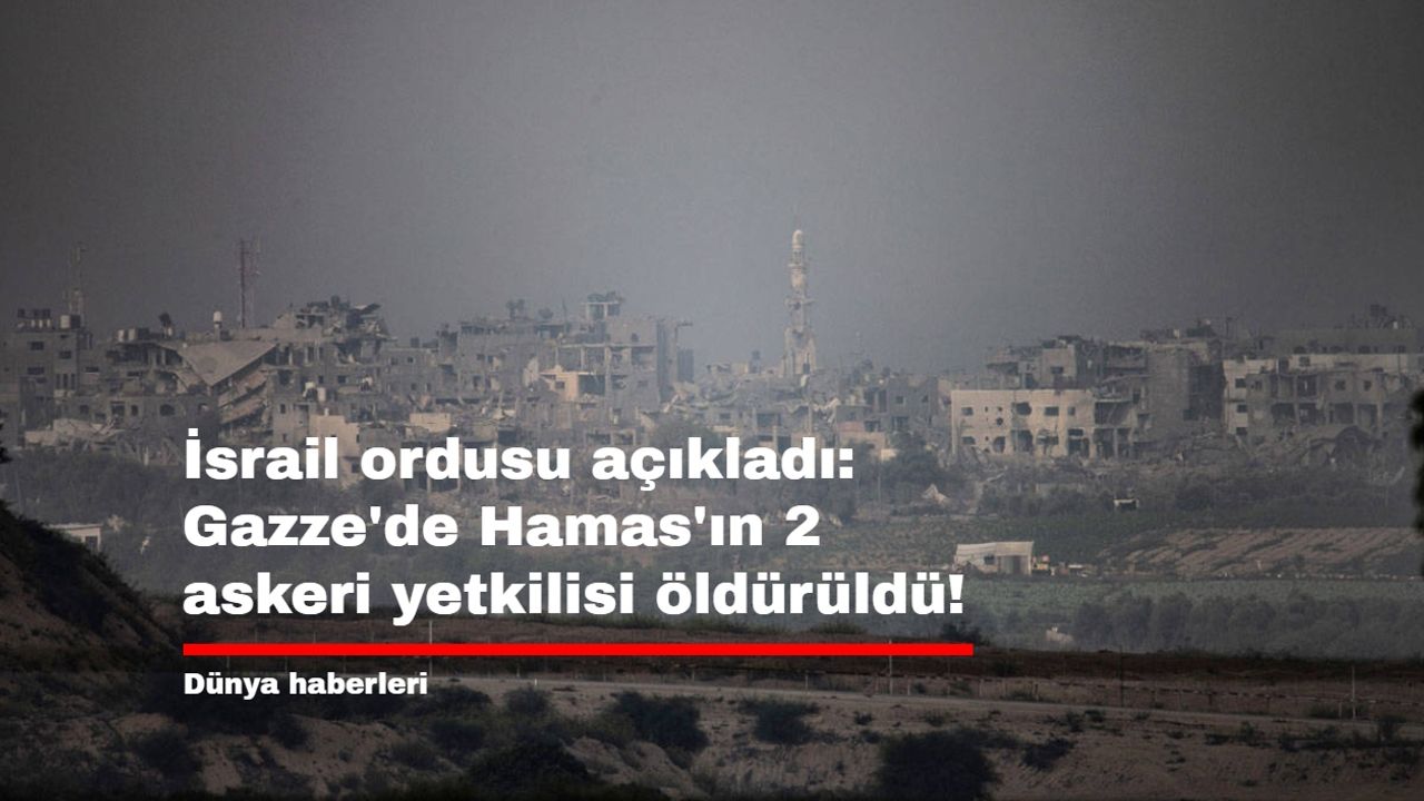 İsrail ordusu açıkladı: Gazze'de Hamas'ın 2 askeri yetkilisi öldürüldü!