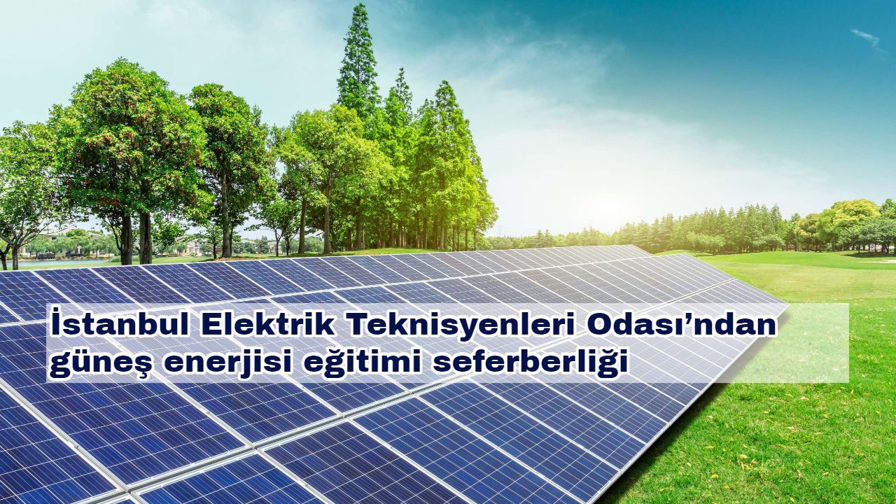 İstanbul Elektrik Teknisyenleri Odası’ndan güneş enerjisi eğitimi seferberliği