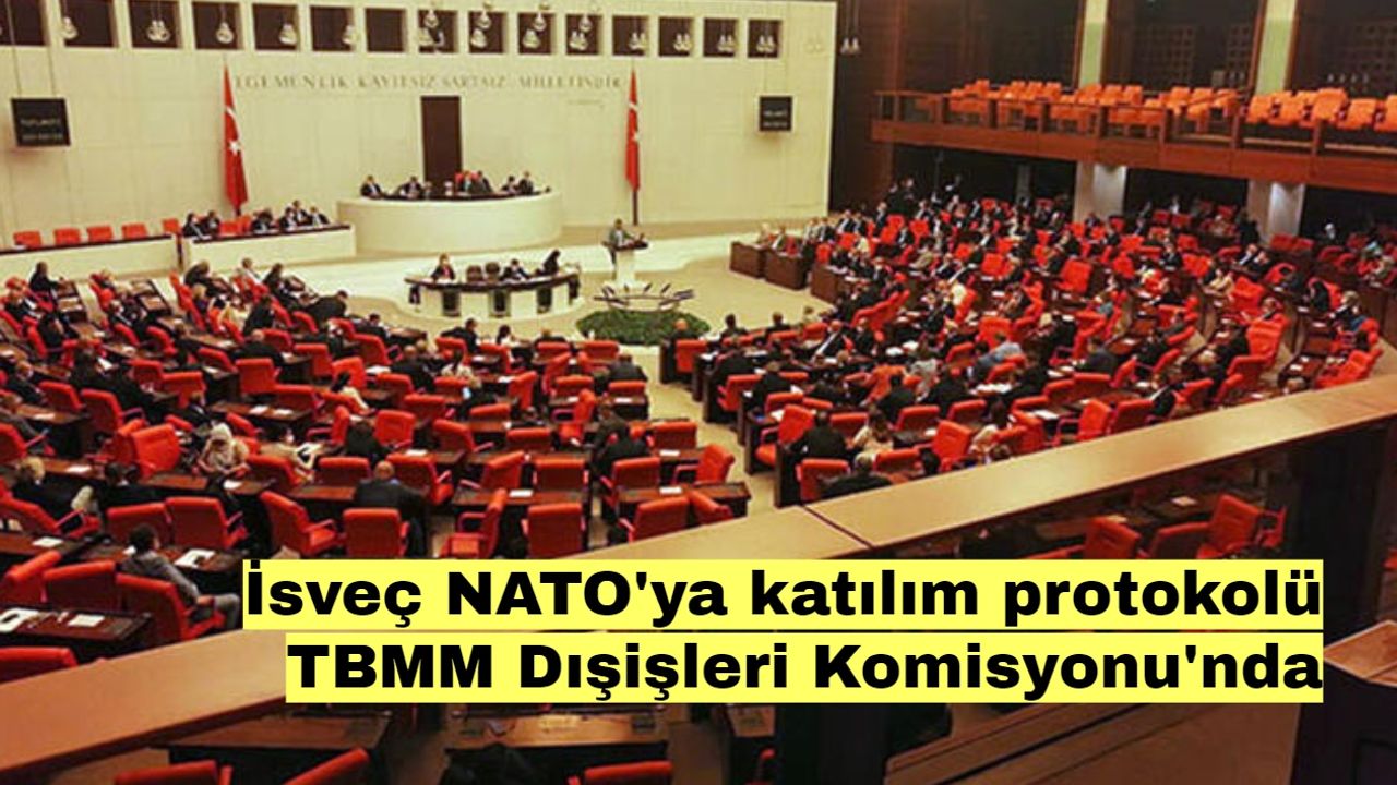 İsveç NATO'ya katılım protokolü TBMM Dışişleri Komisyonu'nda