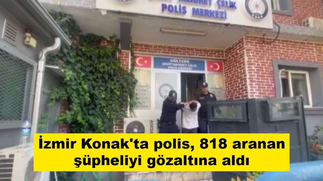 İzmir Konak'ta polis, 818 aranan şüpheliyi gözaltına aldı