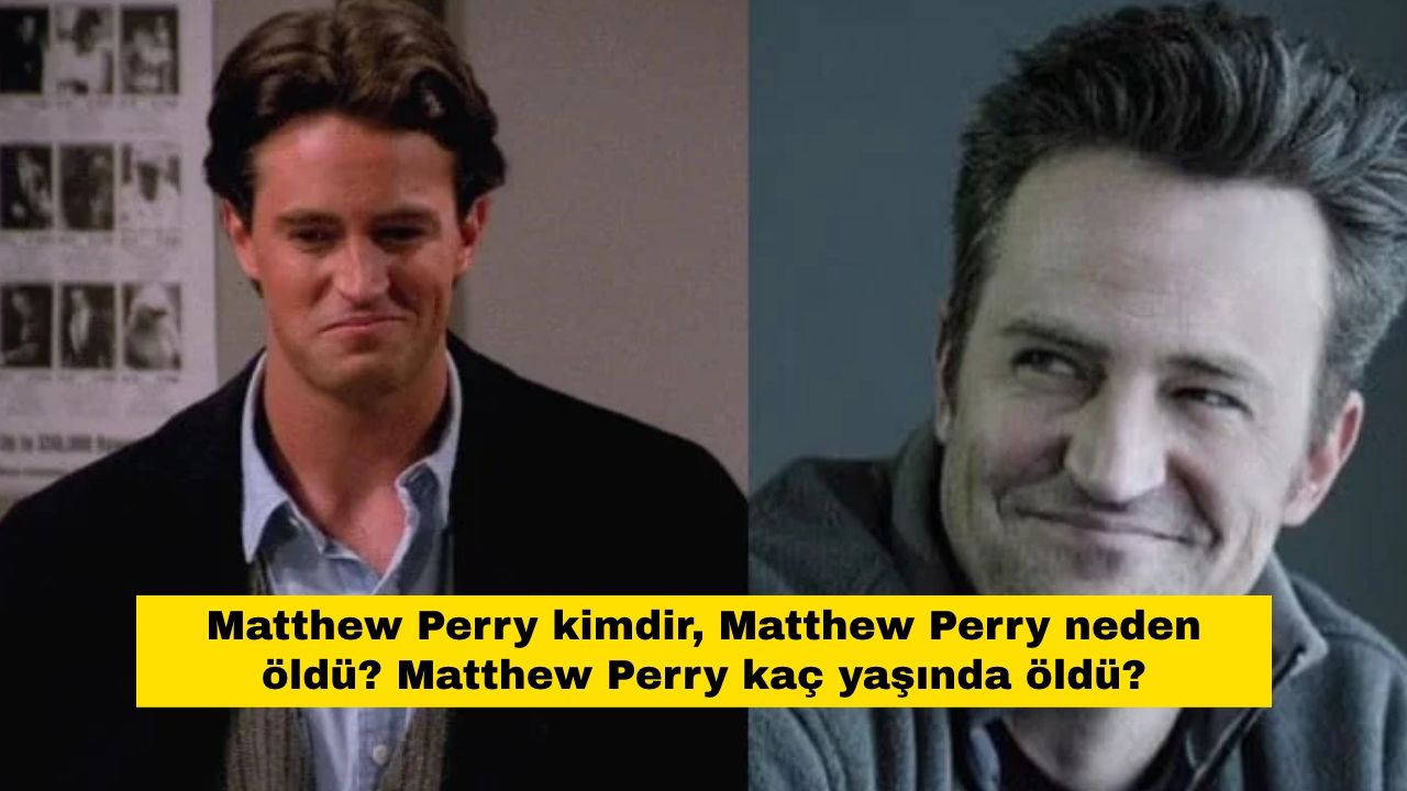 Matthew Perry kimdir? Matthew Perry neden öldü? Matthew Perry kaç yaşında öldü?