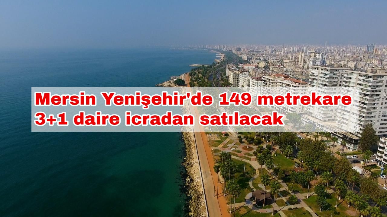 Mersin Yenişehir'de 149 metrekare 3+1 daire icradan satılacak