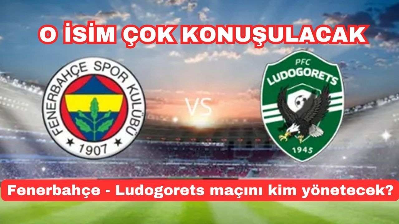 O isim çok konuşulacak! Fenerbahçe-Ludogorets maçını kim yönetecek?