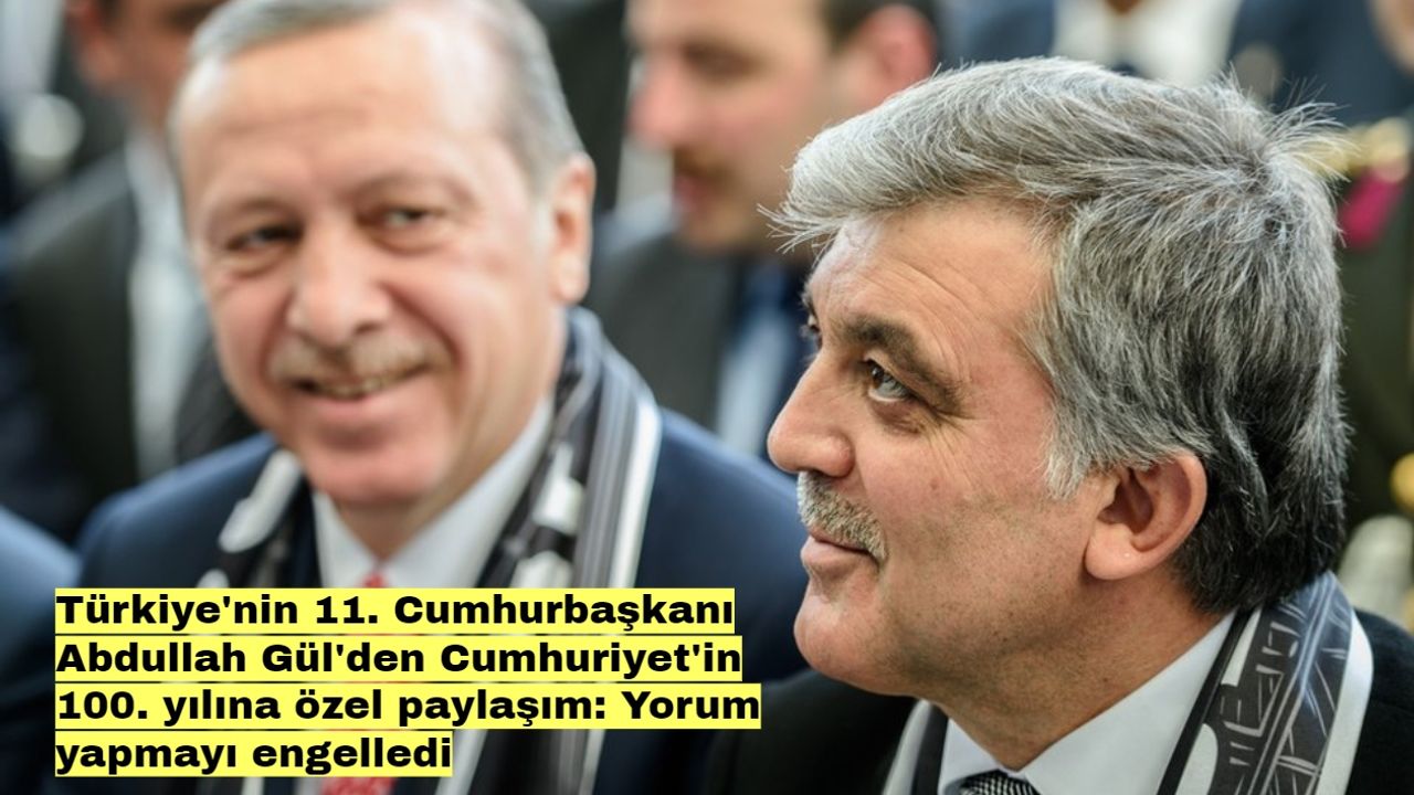 Türkiye'nin 11. Cumhurbaşkanı Abdullah Gül'den Cumhuriyet'in 100. yılına özel paylaşım: Yorum yapmayı engelledi