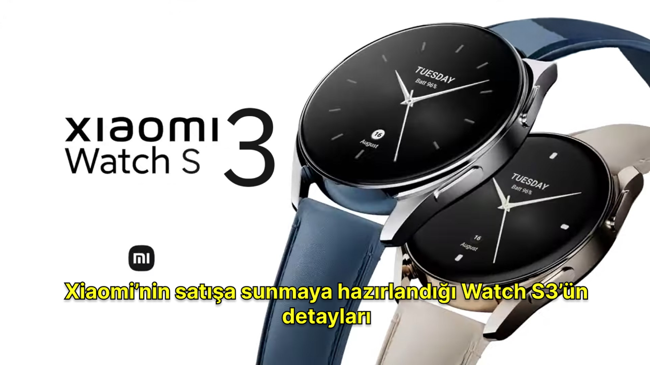 Xiaomi’nin satışa sunmaya hazırlandığı Watch S3’ün detayları