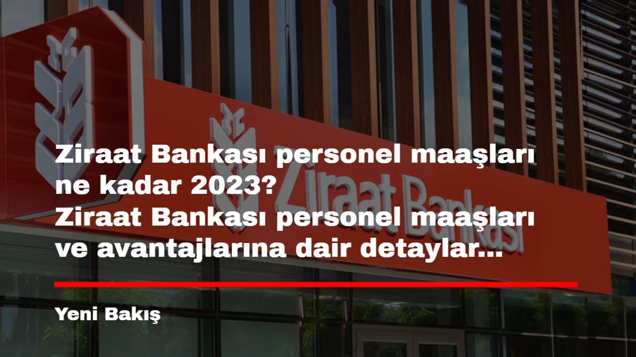 Ziraat Bankası personel maaşları ne kadar 2023? Ziraat Bankası personel maaşları ve avantajlarına dair detaylar...