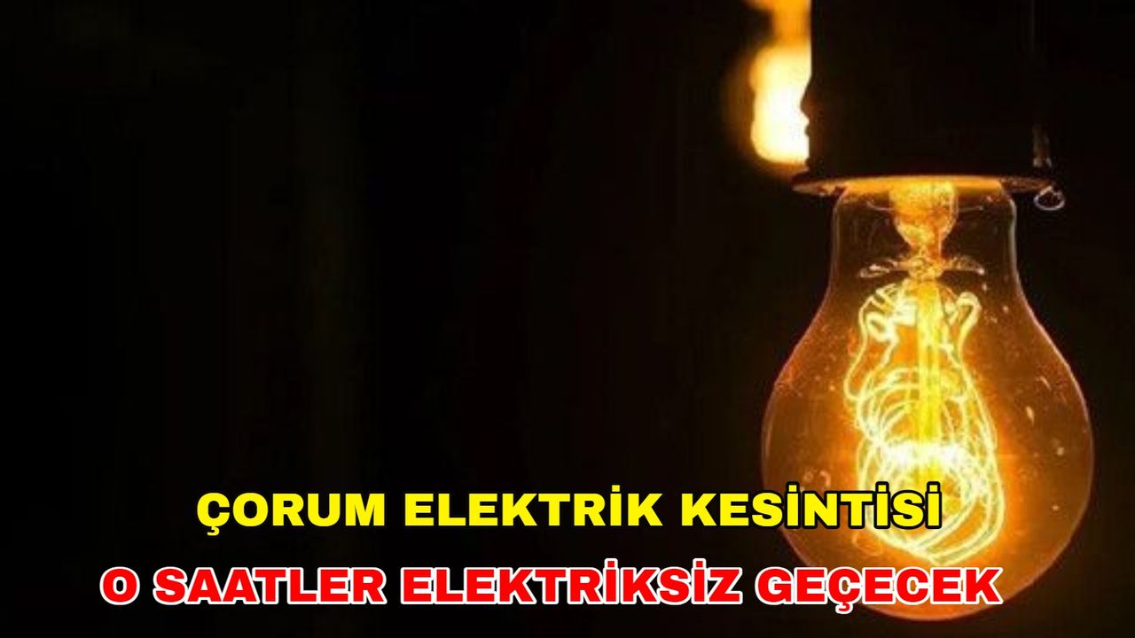 26 Ocak 2024 Çorum elektrik kesintisi: Çorum tüm gün ışıksız kalacak! -Yeşilırmak Elektrik kesintisi