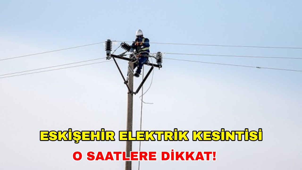 Eskişehir yılbaşı öncesi elektriksiz kalacak! 31 Aralık 2023 Eskişehir elektrik kesintisi