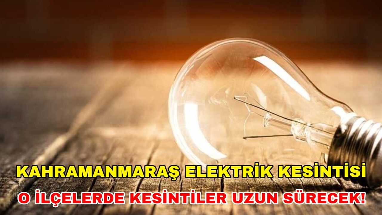 26 Ocak 2024 Kahramanmaraş elektrik kesintisiyle karanlık çökecek! -Adıyaman Kahramanmaraş Elektrik kesintisi