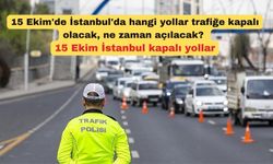 15 Ekim'de İstanbul'da hangi yollar trafiğe kapalı olacak, ne zaman açılacak? 15 Ekim İstanbul kapalı yollar