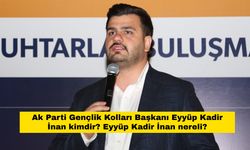 Ak Parti Gençlik Kolları Başkanı Eyyüp Kadir İnan kimdir? Eyyüp Kadir İnan nereli?