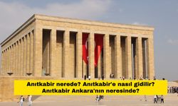 Anıtkabir nerede? Anıtkabir'e nasıl gidilir? Anıtkabir Ankara'nın neresinde?