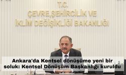 Ankara'da Kentsel dönüşüme yeni bir soluk: Kentsel Dönüşüm Başkanlığı kuruldu