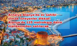 Antalya Alanya’da ev sahibi olmak isteyenler dikkat! Alanya'da 125 metrekare daire mahkemeden satılacak