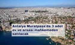 Antalya Muratpaşa'da 3 adet ev ve arsası mahkemeden satılacak