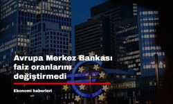 Avrupa Merkez Bankası faiz oranlarını değiştirmedi