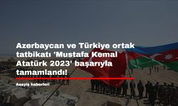 Azerbaycan ve Türkiye ortak tatbikatı 'Mustafa Kemal Atatürk 2023' başarıyla tamamlandı!
