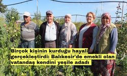 Birçok kişinin kurduğu hayali gerçekleştirdi: Balıkesir'de emekli olan vatandaş kendini yeşile adadı