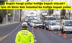 Bugün hangi yollar trafiğe kapalı olacak? İşte 24 Ekim Salı İstanbul'da trafiğe kapalı yollar