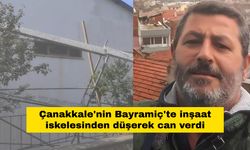 Çanakkale'nin Bayramiç'te inşaat iskelesinden düşerek can verdi