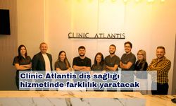 Clinic Atlantis diş sağlığı hizmetinde farklılık yaratacak