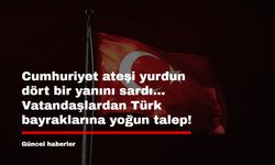 Cumhuriyet ateşi yurdun dört bir yanını sardı... Vatandaşlardan Türk bayraklarına yoğun talep!