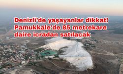 Denizli’de yaşayanlar dikkat! Pamukkale'de 85 metrekare daire icradan satılacak