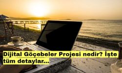 Dijital Göçebeler Projesi nedir? İşte tüm detaylar...