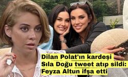 Dilan Polat'ın kardeşi Sıla Doğu tweet atıp sildi: Feyza Altun ifşa etti