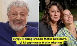 Duygu Nebioğlu'ndan Metin Akpınar'a: 'İyi ki yapmışsın Metin Akpınar'