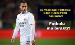 Eden Hazard'dan flaş karar: Futbolu mu bıraktı?