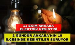 Ankara'nın 19 ilçesinde 2 gündür kesintiler sürüyor -11 Ekim Ankara elektrik kesintisi