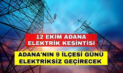 Adana'nın 9 ilçesi günü elektriksiz geçirecek -12 Ekim Adana elektrik kesintisi