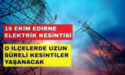 Edirne'deki elektrik kesintisi çile olacak! İşte kesintiden etkilenecek o ilçeler... -19 Ekim Edirne elektrik kesintisi