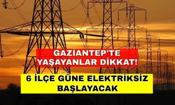 Gaziantep'te yaşayanlar dikkat! 6 ilçe güne elektriksiz başlayacak -12 Ekim Gaziantep elektrik kesintisi