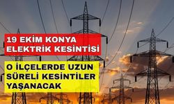 Konya karanlığa gömülecek! İşte elektriksiz güne başlayacak o ilçeler... -19 Ekim Konya elektrik kesintisi