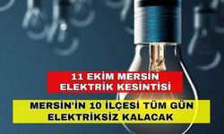 Mersin'in 10 ilçesi tüm gün elektriksiz kalacak -11 Ekim Mersin elektrik kesintisi